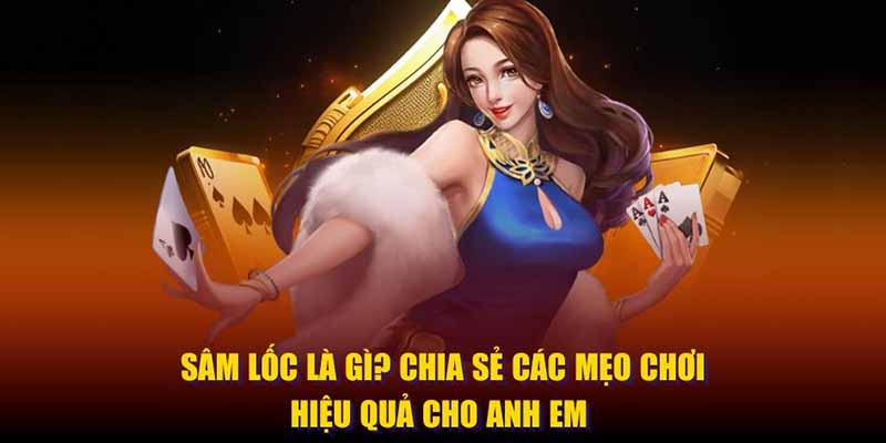 Luật chơi Sâm Lốc, cách tính điểm và những lưu ý quan trọng Sâm lốc là gì?